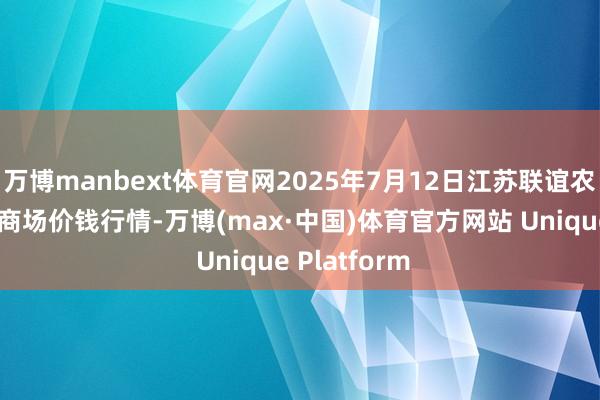 万博manbext体育官网2025年7月12日江苏联谊农副家具批发商场价钱行情-万博(max·中国)体育官方网站 Unique Platform