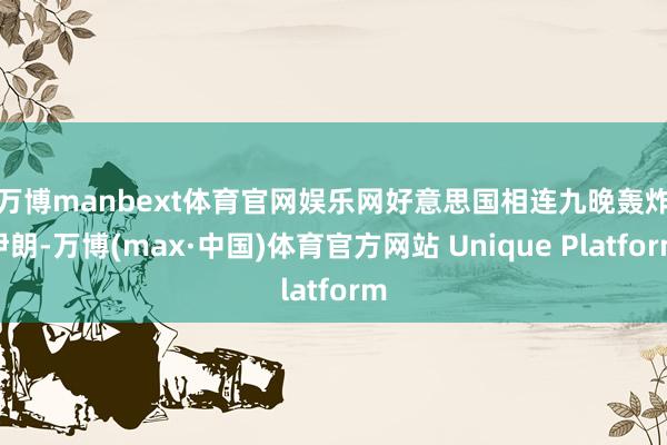 万博manbext体育官网娱乐网　　好意思国相连九晚轰炸伊朗-万博(max·中国)体育官方网站 Unique Platform