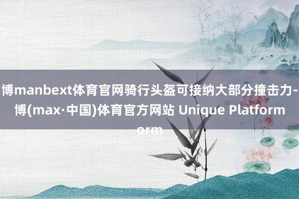 万博manbext体育官网骑行头盔可接纳大部分撞击力-万博(max·中国)体育官方网站 Unique Platform