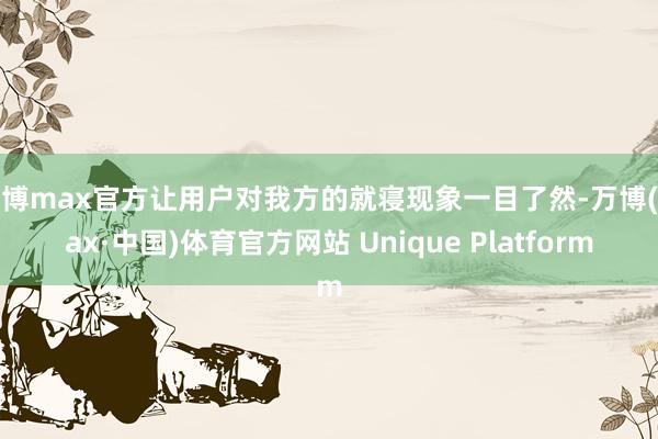 万博max官方让用户对我方的就寝现象一目了然-万博(max·中国)体育官方网站 Unique Platform